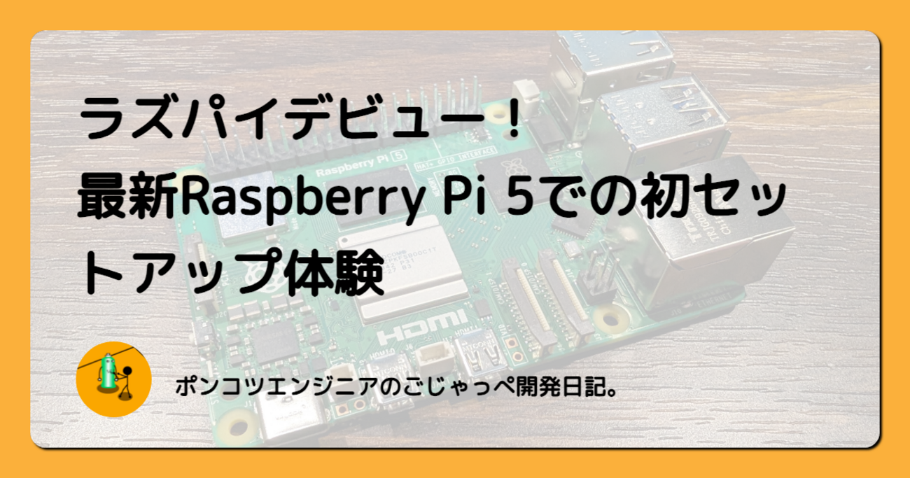 Raspberry Pi 5の始め方 - ポンコツエンジニアのごじゃっぺ開発日記。