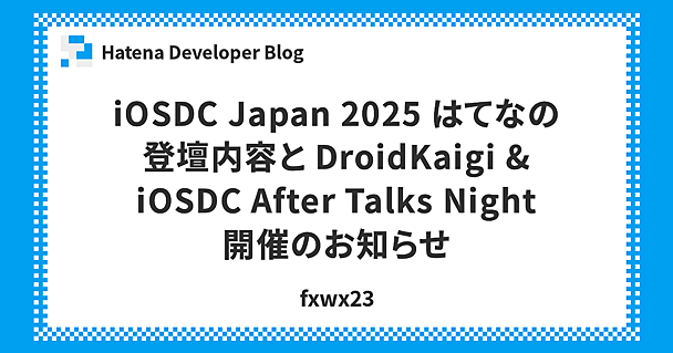 iOSDC Japan 2025 はてなの登壇内容と DroidKaigi & iOSDC After Talks Night 開催のお知らせ