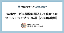 Webサービス開発に導入して良かった ツール・ライブラリ6選（2023年度版）