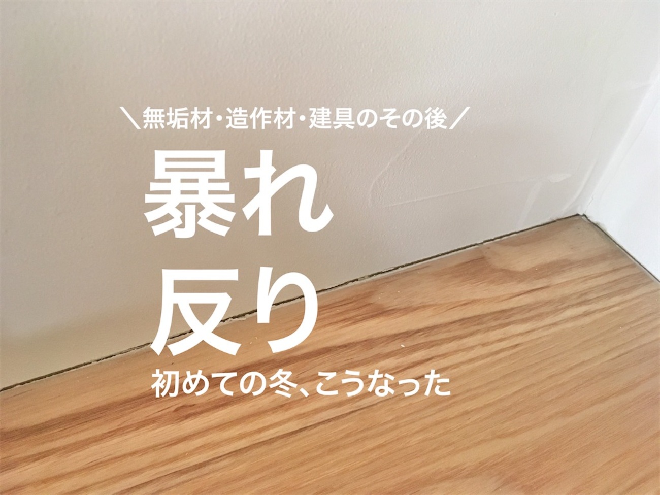 入居1年目の冬のレビュー】無垢材・造作材の暴れ、建具の反り具合公開 