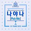 Produce 101: 나야 나 It's Me (Pick Me) - Single