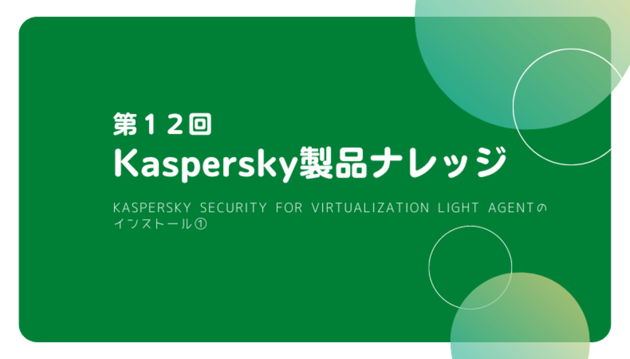 Kaspersky製品ナレッジ 第12回 ～Kaspersky Security for Virtualization Light  Agentのインストール①～ - ネットワールド らぼ