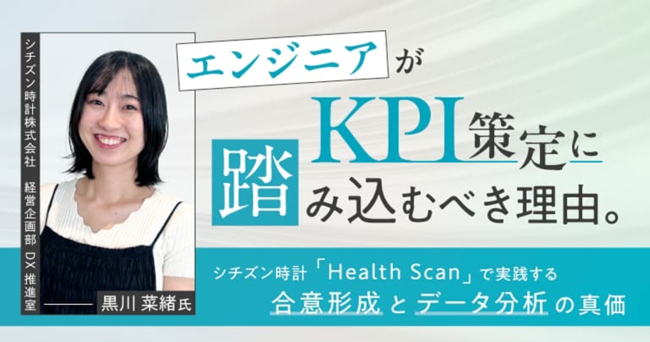 エンジニアがKPI策定に踏み込むべき理由。シチズン時計「Health Scan」で実践する合意形成とデータ分析の真価