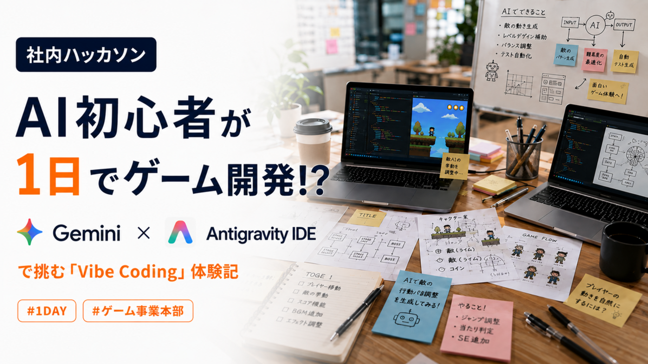 【社内ハッカソン】AI初心者が1日でゲーム開発!?Gemini×Antigravity IDEで挑む「Vibe Coding」体験記