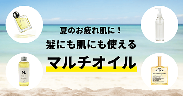 夏のパサパサ髪＆肌乾燥を救う！秒でうるツヤを叶える超優秀な「マルチオイル」4選