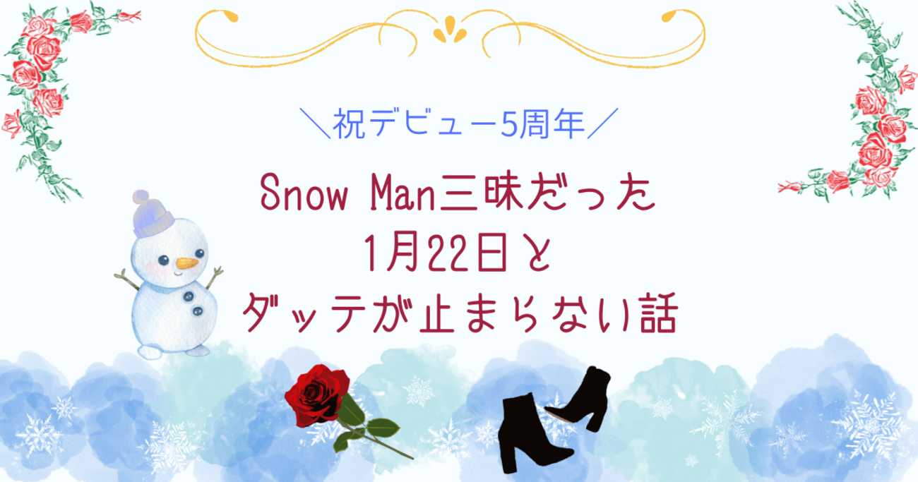 祝デビュー5周年】Snow Man三昧だった1月22日とダッテが止まら