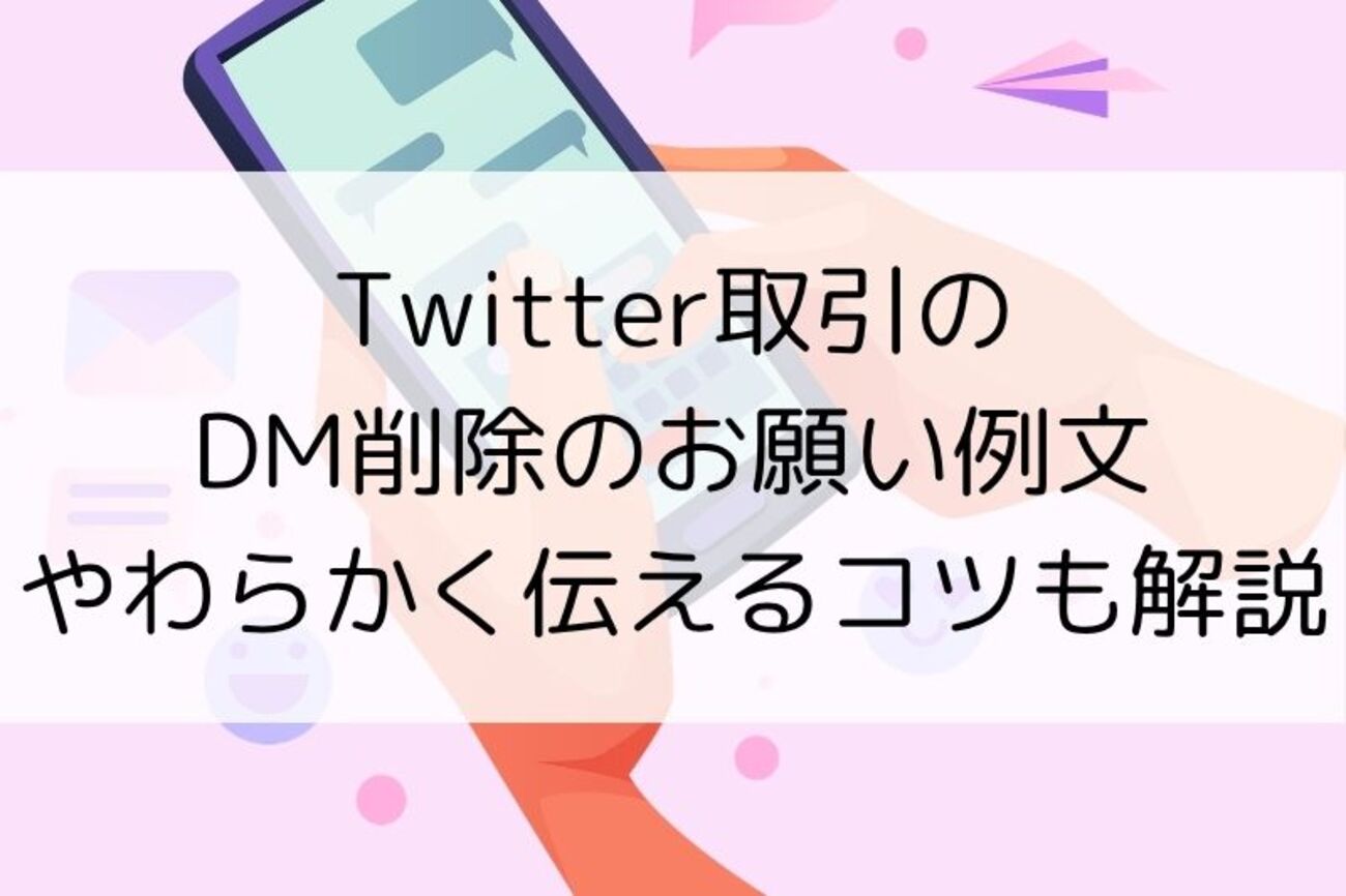 Twitter取引のDM削除のお願い例文｜やわらかく伝えるコツも解説 
