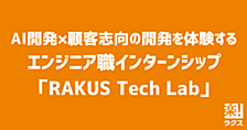 AI開発×顧客志向の開発を体験する、エンジニア職インターンシップ「RAKUS Tech Lab」