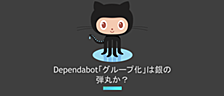 Dependabotのグルーピング機能は本当に「銀の弾丸」なのか？実証してみた