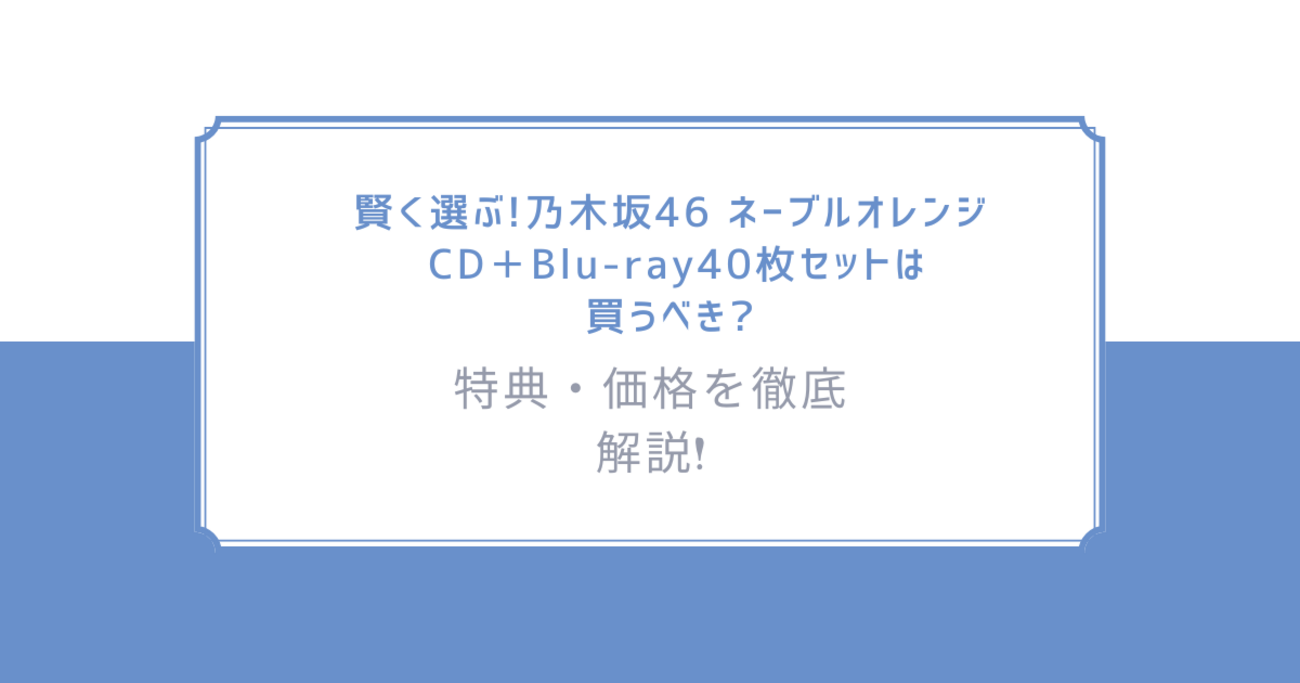賢く選ぶ!「乃木坂46 ネーブルオレンジ CD＋Blu-ray」40枚セット
