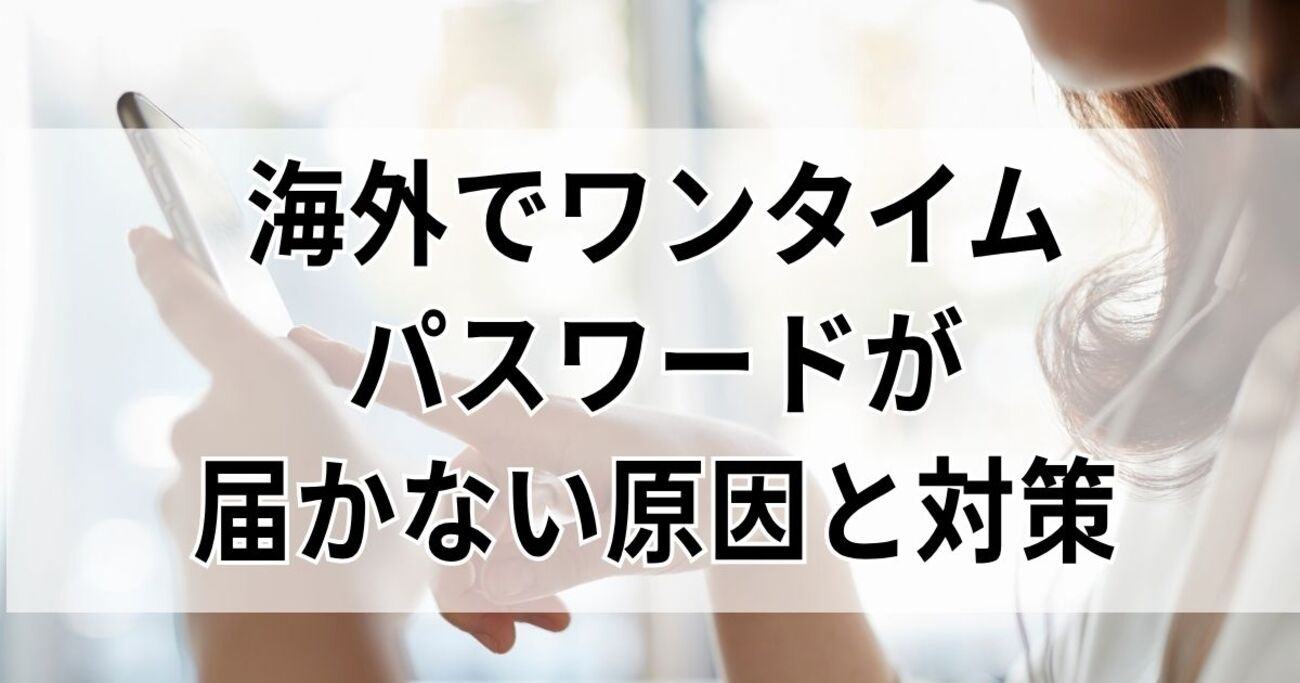海外でワンタイムパスワードが届かない原因と対策｜eSIM利用者の必読ガイド - 気づいたら調べてた。そんな毎日の記録。