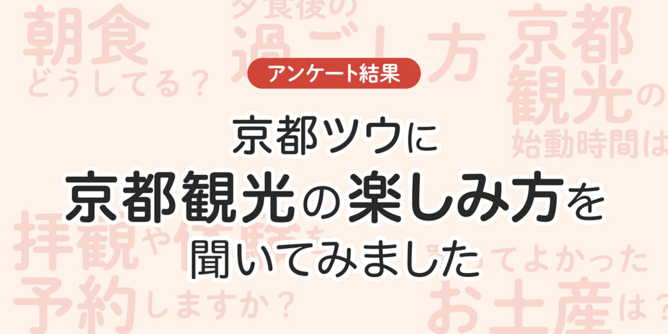 【アンケート結果】京都ツウに京都観光の楽しみ方を聞いてみました