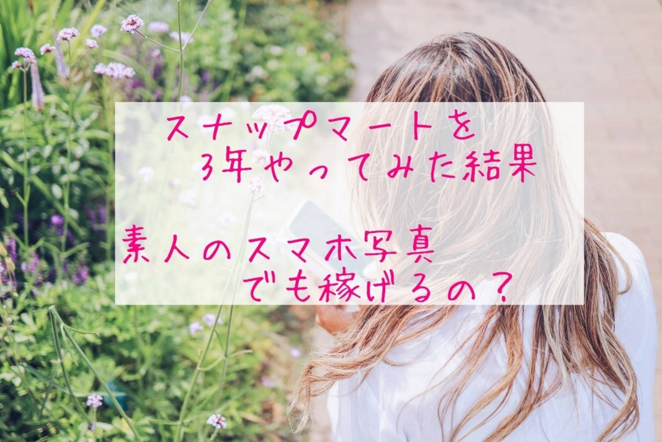 スナップマートを3年やってみた結果 素人のスマホ写真でも稼げるの？ - るる_ららら
