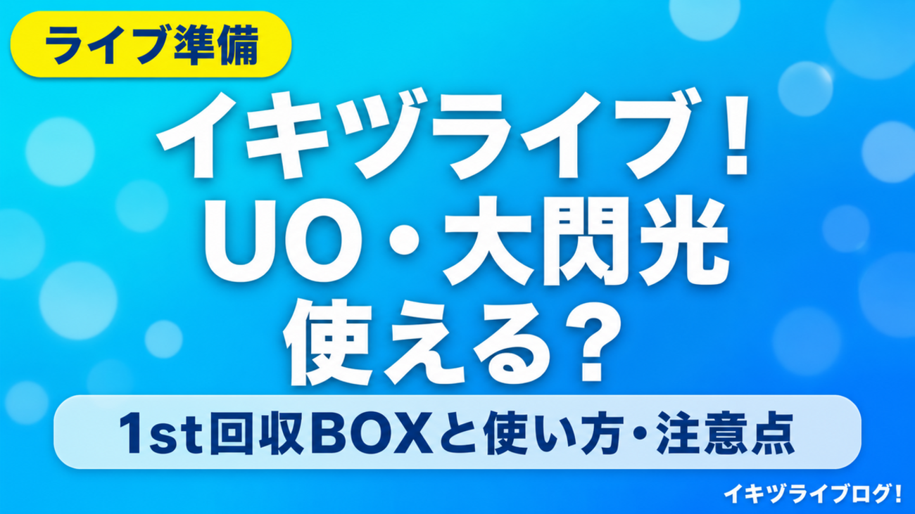 【イキヅライブ!】UO・大閃光は使える?1st LIVE回収BOXと折るタイミング・おすすめ曲を整理 - イキヅライブログ!