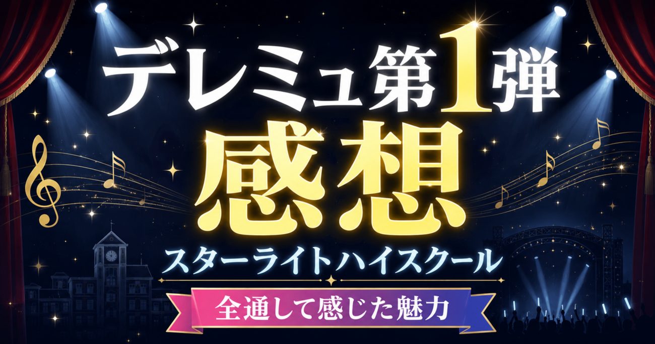 【デレミュ第1弾感想】スターライトハイスクール全通レポ