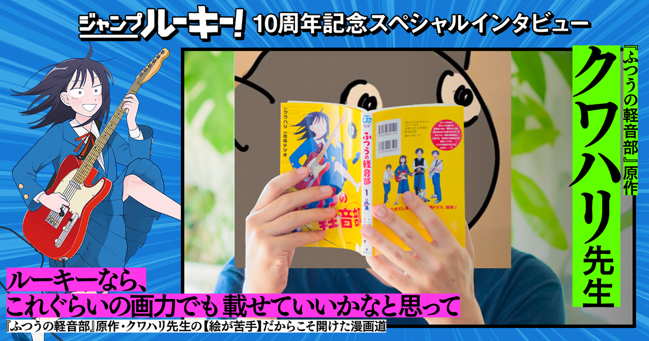 「ルーキーなら、これぐらいの画力でも載せていいかなと思って」『ふつうの軽音部』原作・クワハリ先生の【絵が苦手】だからこそ開けた漫画道｜ジャンプルーキー！10周年記念スペシャルインタビュー - ジャンプルーキー！