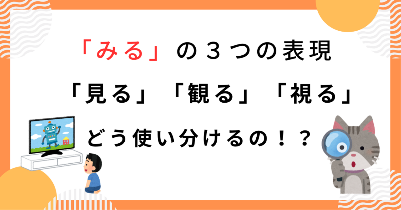 【国語】「見る」「観る」「視る」の違いとは?3つの“みる”を意味と例文でやさしく解説! - たいきのクエスチョン・ラーニング