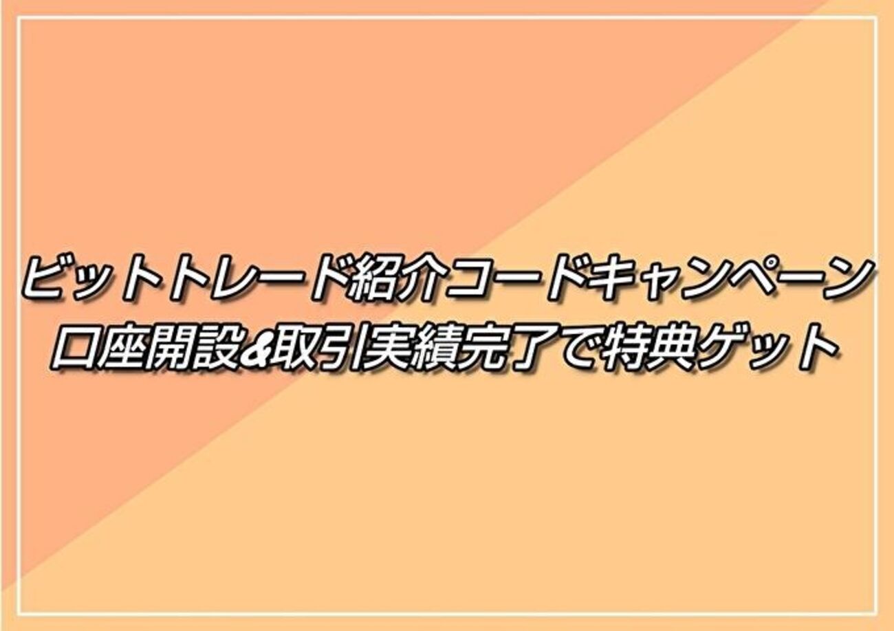 ビットトレード(BitTrade)紹介コードキャンペーン|口座開設&取引実績完了で最大3,500円 - ポイLifeマネー