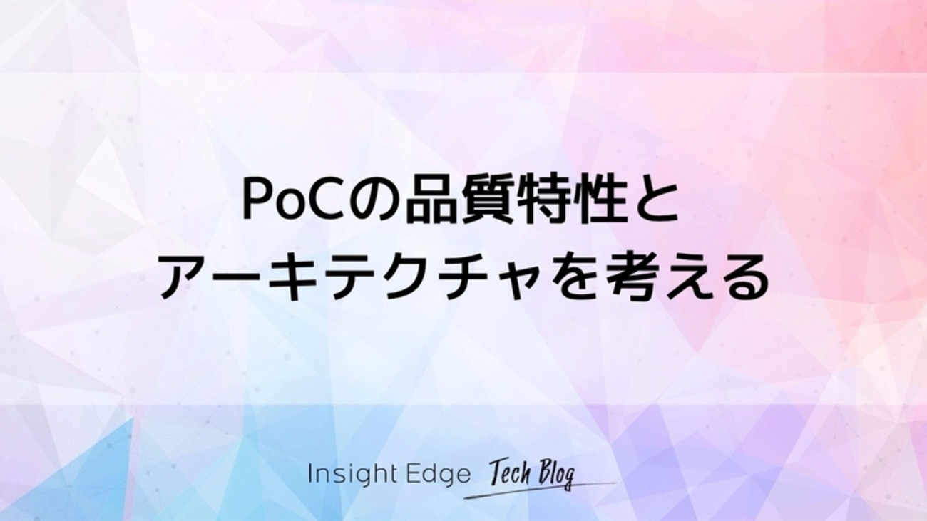 PoCの品質特性とアーキテクチャを考える - Insight Edge Tech Blog