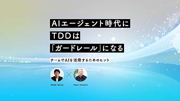 AIエージェント時代に、テスト駆動開発（TDD）は「ガードレール」になる【t_wada×やっとむ対談】