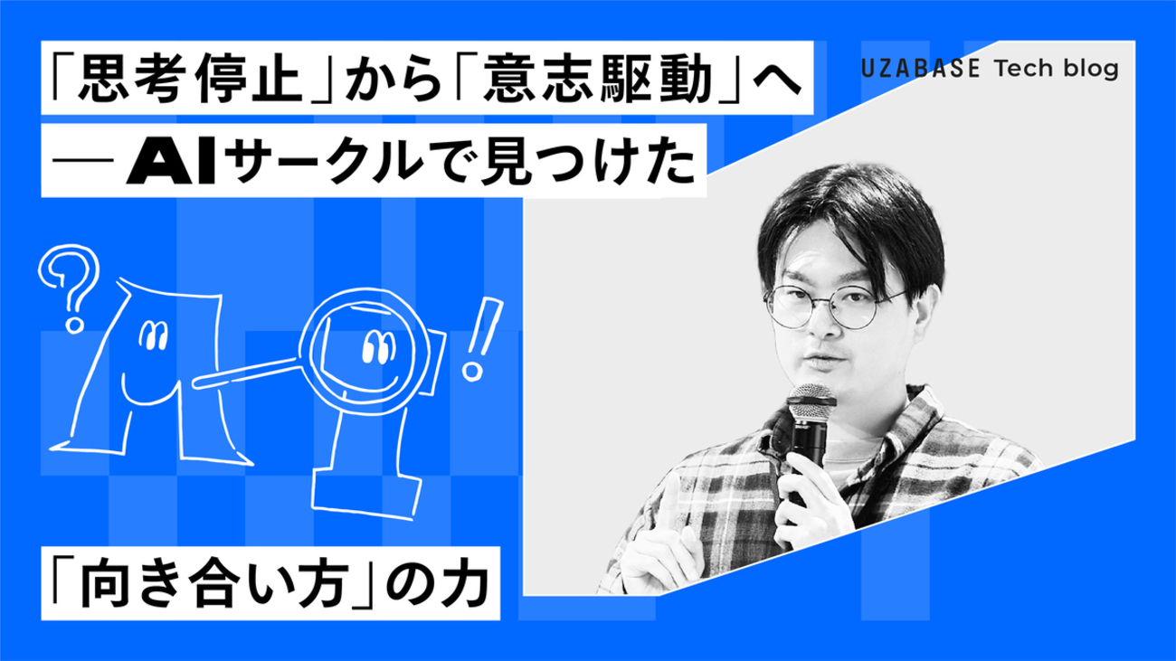 「思考停止」から「意志駆動」へ — AIサークルで見つけた「向き合い方」の力 | Uzabase for Engineers