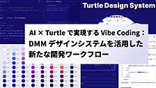 AI × Turtle で実現する Vibe Coding：DMM デザインシステムを活用した新たな開発ワークフロー