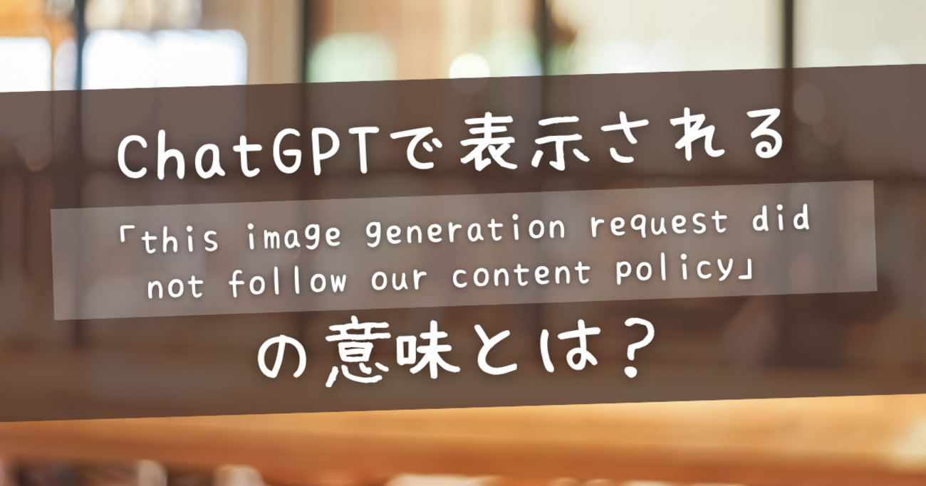 ChatGPTで表示される「this image generation request did not follow our content  policy」の意味とは？ - dokodeの記録