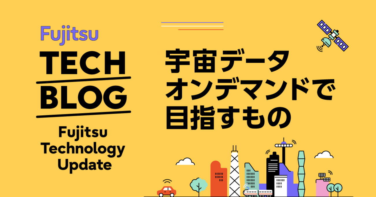 宇宙データオンデマンドで目指すもの - fltech - 富士通研究所の技術ブログ