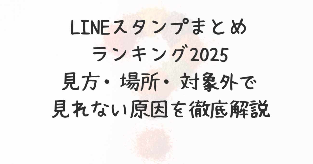 LINEスタンプまとめランキング2025|見方・場所・対象外で見れない原因を徹底解説 - 気ままなニュース