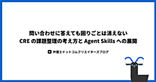問い合わせに答えても困りごとは消えない - CRE の課題整理の考え方と Agent Skills への展開