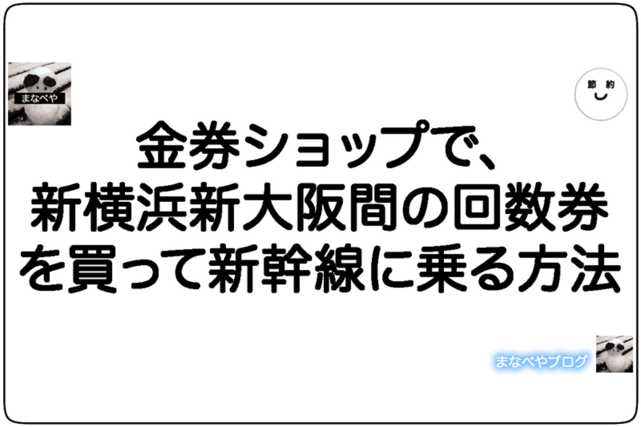 金券ショップで、新横浜新大阪間の回数券を買って新幹線に乗る方法 