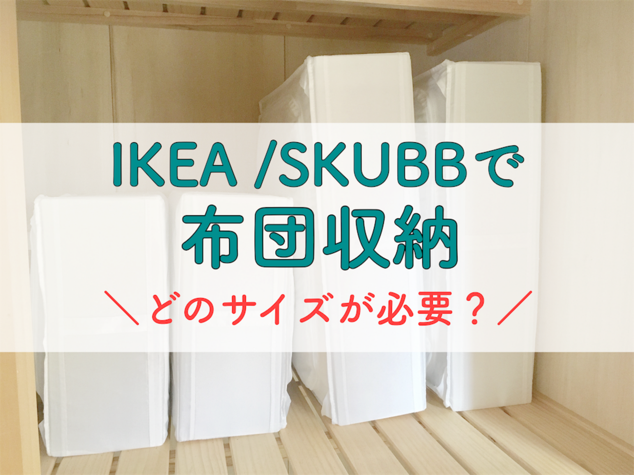 実例アリ】IKEAスクッブ（SKUBB）で布団収納、どのサイズを買うべき 
