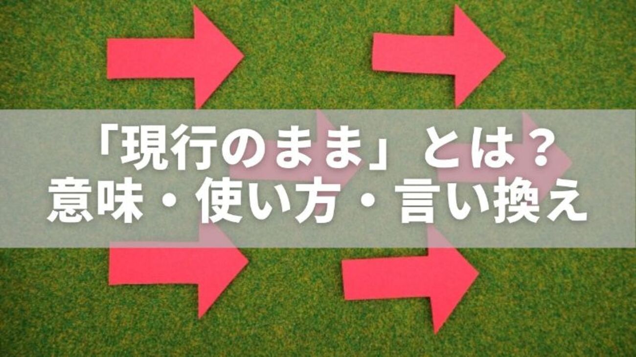 「現行のまま」とは?意味・使い方・言い換えを例文付きでやさしく解説 - ただの気まぐれ記