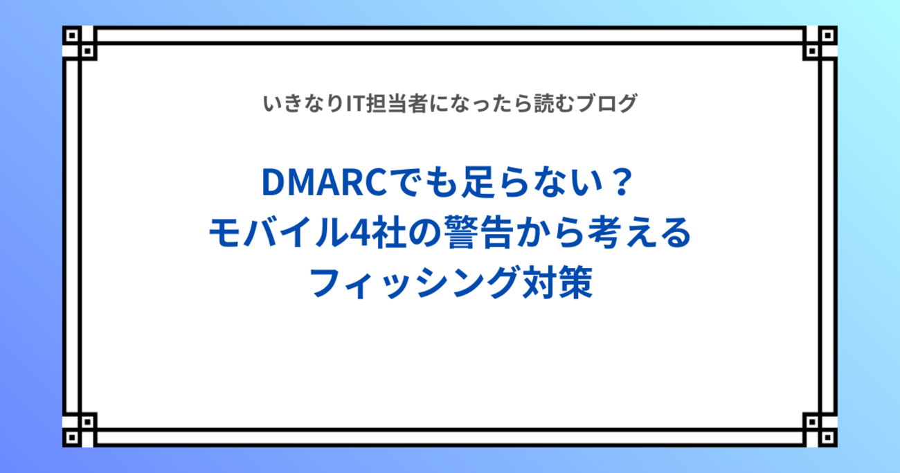 DMARCを設定すれば安心」は間違い？モバイル4社の警告から考えるフィッシング対策 - いきなりIT担当者になったら読むブログ