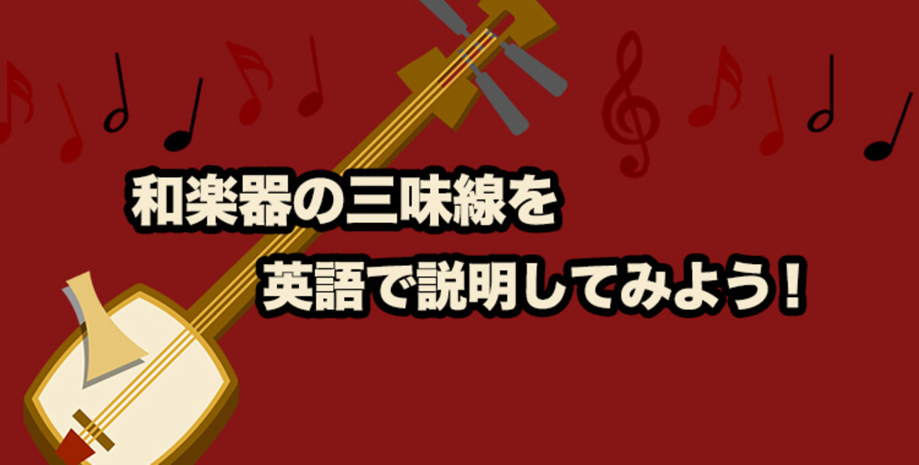 和楽器の三味線を英語で説明してみよう！ - ネイティブキャンプ英会話 