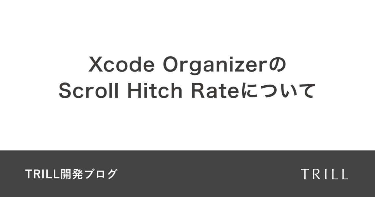 Xcode OrganizerのScroll Hitch Rateについて - Kurashiru Tech Blog