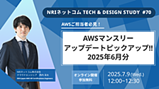 AWSマンスリーアップデートピックアップ！！ 2025年6月分 ～NRIネットコム TECH AND DESIGN STUDY #70～