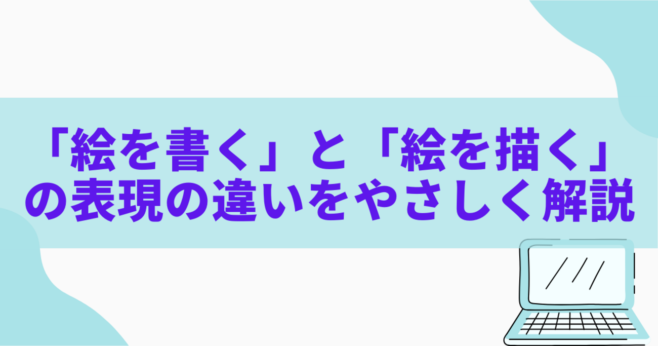 「絵を書く」と「絵を描く」の表現の違いをやさしく解説 - きになる~