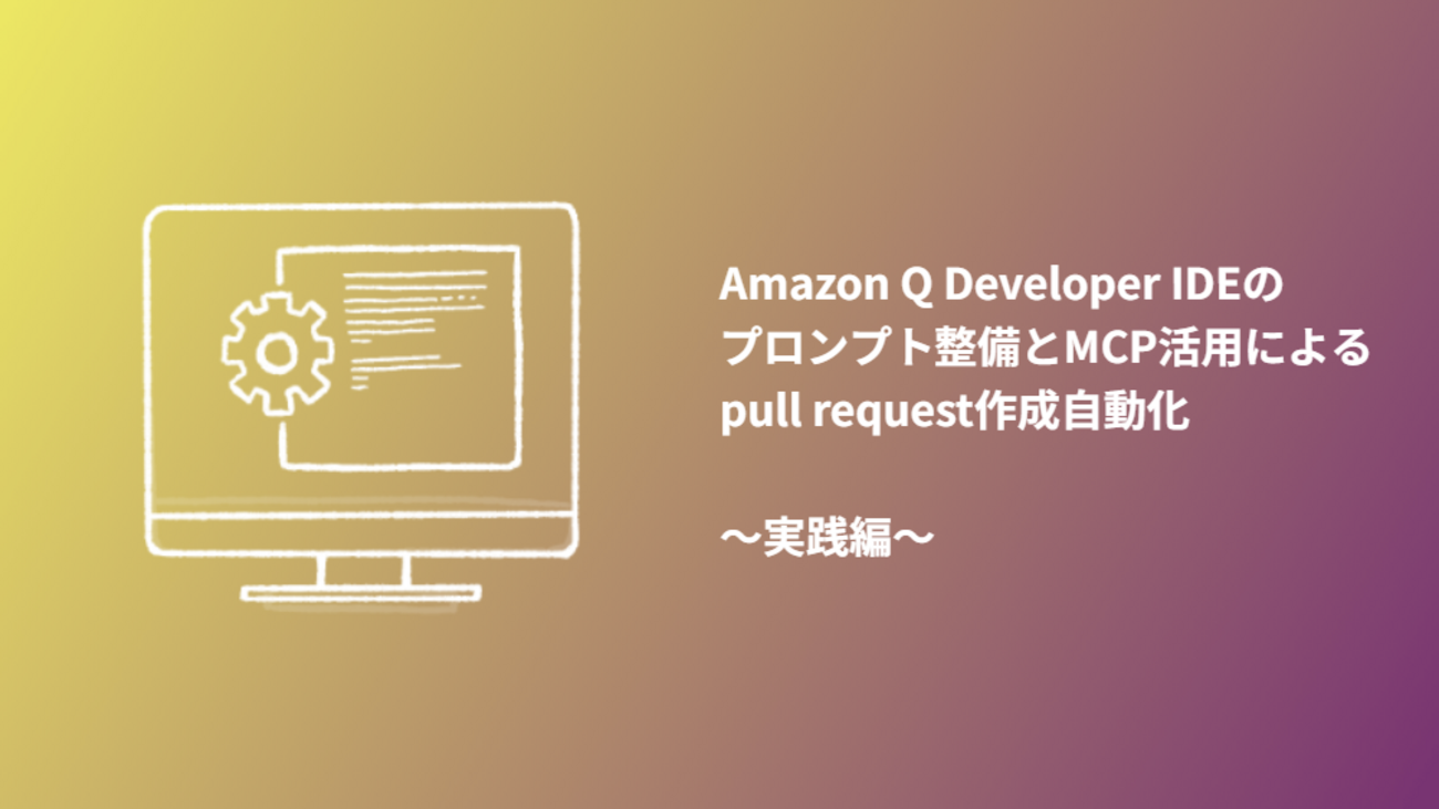 Amazon Q Developer IDEのプロンプト整備とMCP活用によるpull request作成自動化 ～実践編～
