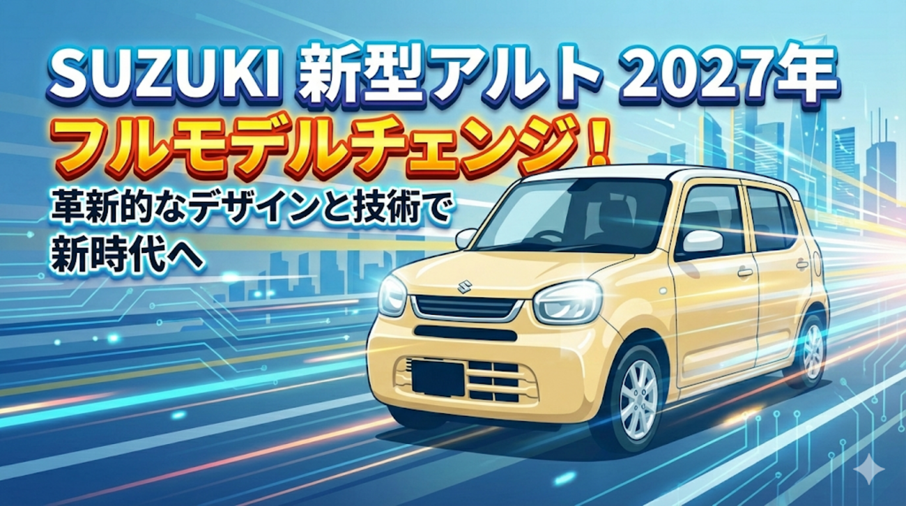 2027年最新】新型アルト フルモデルチェンジ徹底解説：580kgの衝撃と次 