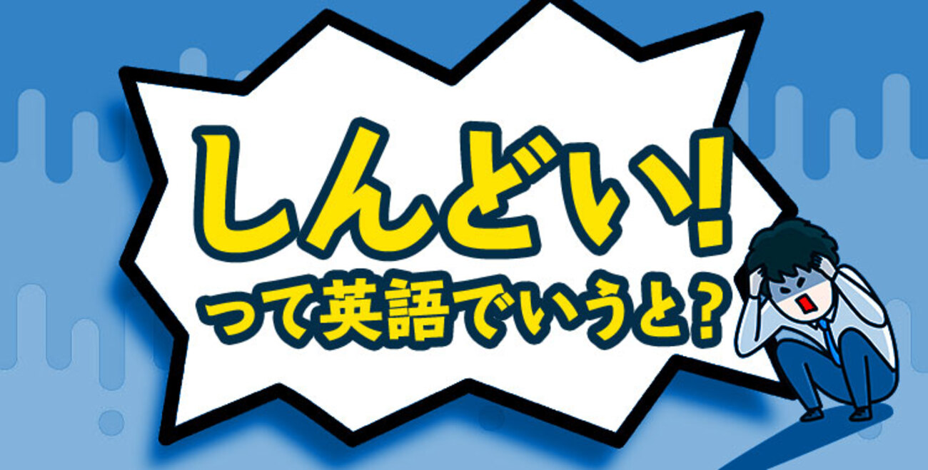 「しんどい」の英語表現を例文や類義語とともに紹介！！ - ネイティブキャンプ英会話ブログ | 英会話の豆知識や情報満載