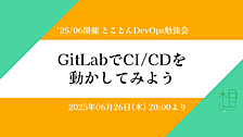 イベントレポート '25/6月開催 とことんDevOps勉強会「GitLabでCI/CDを動かしてみよう」