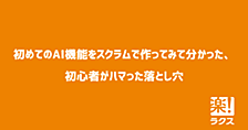 初めてのAI機能をスクラムで作ってみて分かった、初心者がハマった落とし穴