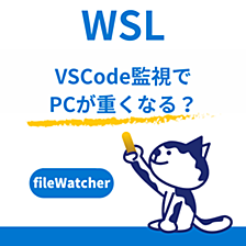 WSL利用中にPCが重くなる問題を調査したら、原因はVSCodeのファイル監視だった