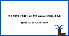 クラウドサインは npm から pnpm へ移行しました