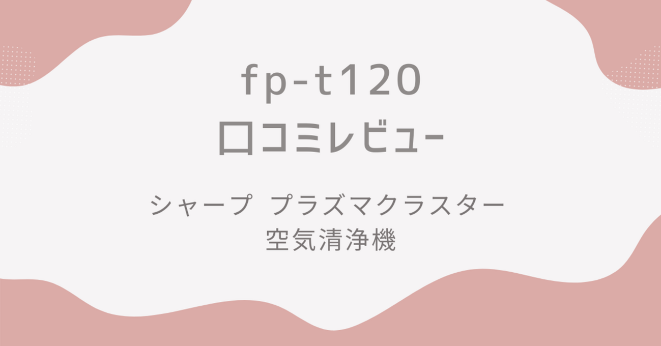 レビュー】シャープFP-T120の実力がすごい！プラズマクラスター25000 