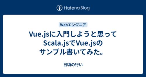 Vue.jsに入門しようと思ってScala.jsでVue.jsのサンプル書いてみた。のサムネイル