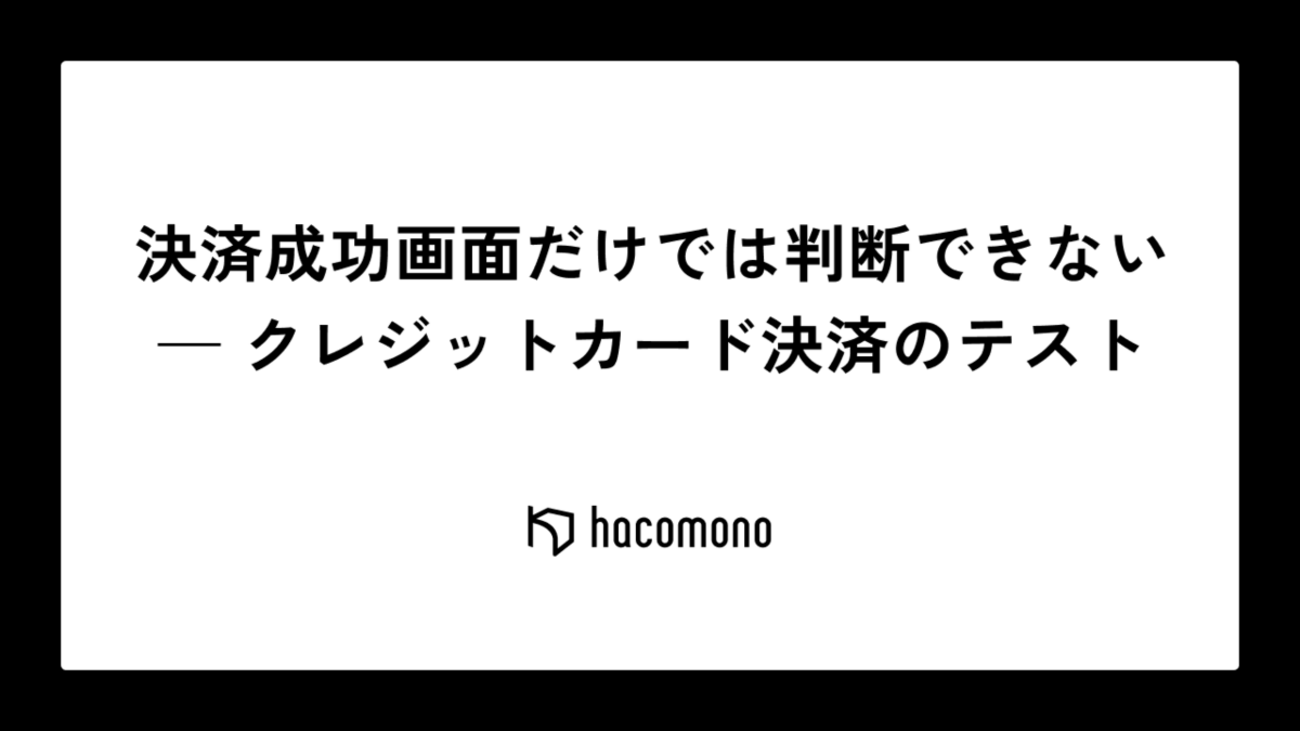 決済成功画面だけでは判断できない — クレジットカード決済のテスト