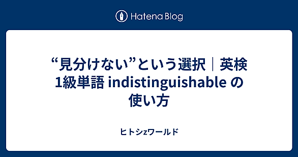 indistinguishableとは 人気・最新記事を集めました - はてな