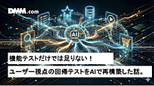 機能テストだけでは足りない。「ユーザー視点」の回帰テストをAIで再構築した話。